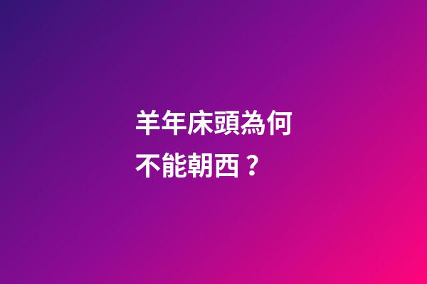 羊年床頭為何不能朝西？
